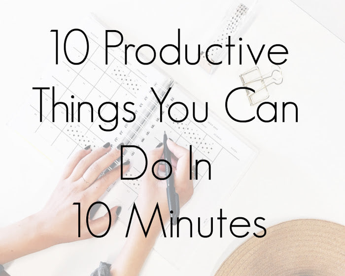 10 Productive Things You Can Do In 10 Minutes